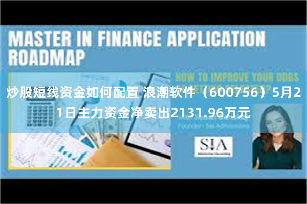 炒股短线资金如何配置 浪潮软件（600756）5月21日主力资金净卖出2131.96万元