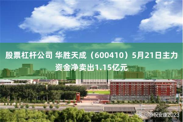 股票杠杆公司 华胜天成（600410）5月21日主力资金净卖出1.15亿元