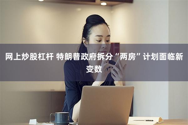 网上炒股杠杆 特朗普政府拆分“两房”计划面临新变数