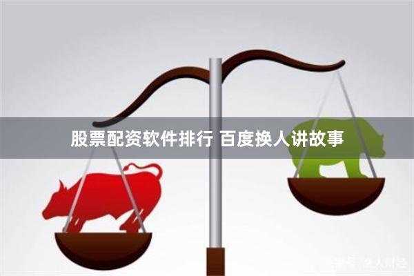 股票配资软件排行 百度换人讲故事