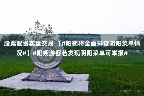 股票配资实盘交易 【#阳朔将全面排查阴阳菜单情况#】#阳朔游客若发现阴阳菜单可举报#