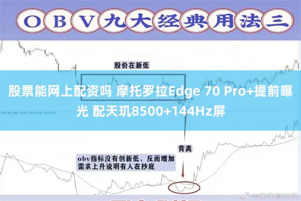 股票能网上配资吗 摩托罗拉Edge 70 Pro+提前曝光 配天玑8500+144Hz屏