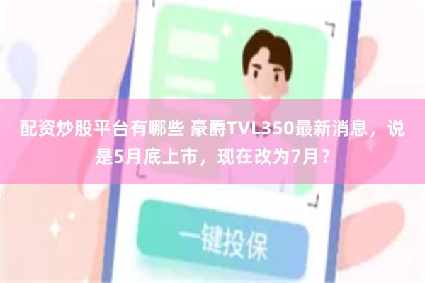 配资炒股平台有哪些 豪爵TVL350最新消息，说是5月底上市，现在改为7月？