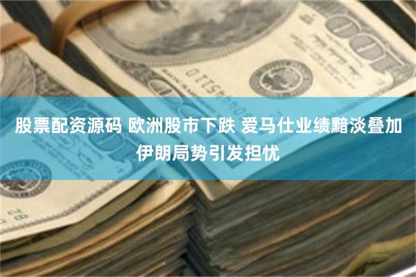 股票配资源码 欧洲股市下跌 爱马仕业绩黯淡叠加伊朗局势引发担忧