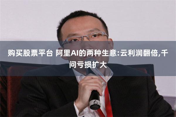 购买股票平台 阿里AI的两种生意:云利润翻倍,千问亏损扩大