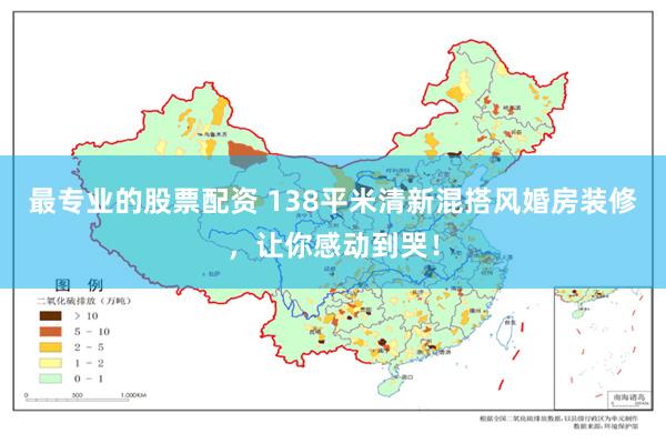 最专业的股票配资 138平米清新混搭风婚房装修，让你感动到哭！
