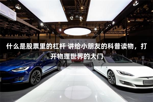 什么是股票里的杠杆 讲给小朋友的科普读物，打开物理世界的大门