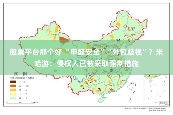 股票平台那个好 “甲醛安全”“外包歧视”？米哈游：侵权人已被采取强制措施