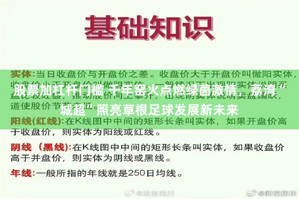 股票加杠杆门槛 千年窑火点燃绿茵激情，荔湾“城超”照亮草根足球发展新未来
