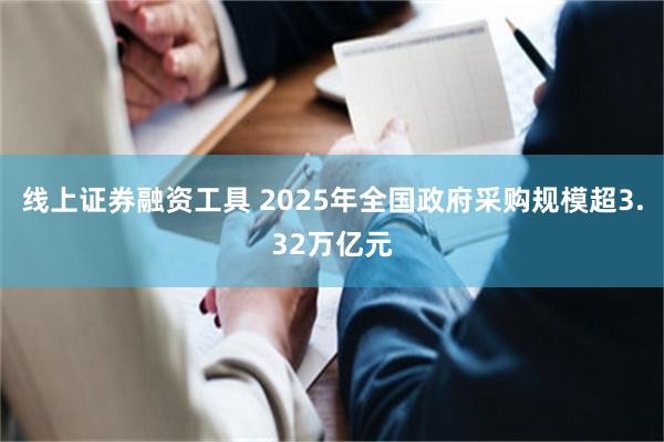 线上证券融资工具 2025年全国政府采购规模超3.32万亿元