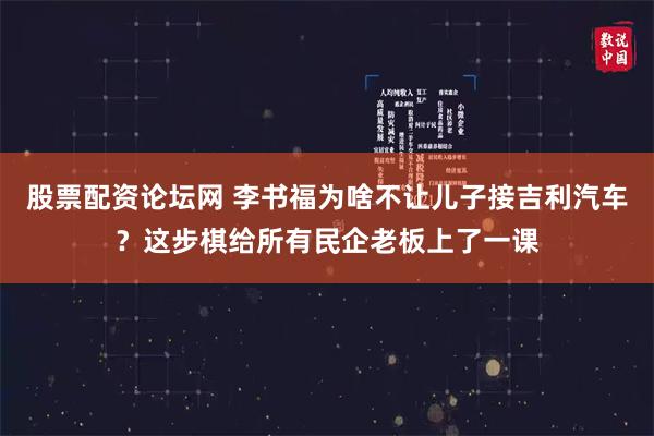 股票配资论坛网 李书福为啥不让儿子接吉利汽车？这步棋给所有民企老板上了一课