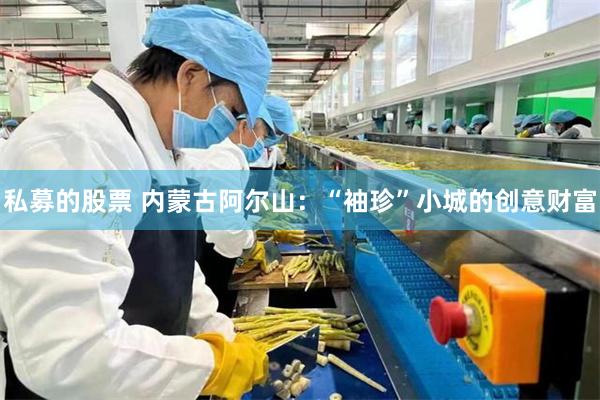 私募的股票 内蒙古阿尔山：“袖珍”小城的创意财富